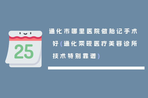通化市哪里医院做胎记手术好(通化栾砚医疗美容诊所技术特别靠谱)