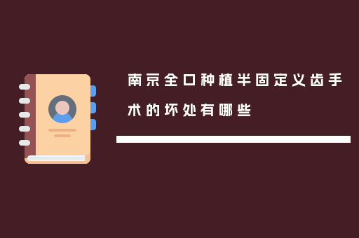 南京全口种植半固定义齿手术的坏处有哪些