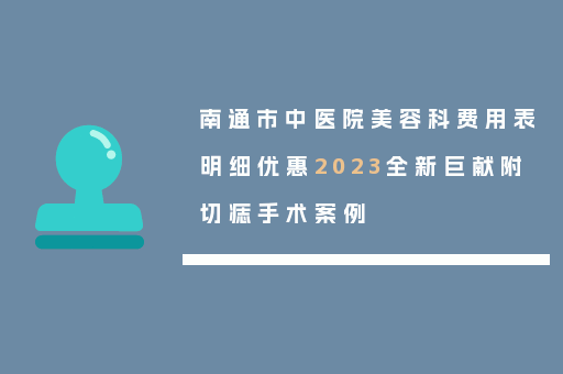 南通市中医院美容科费用表明细优惠2023全新巨献附切痣手术案例
