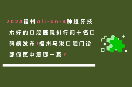 2024福州all-on-4种植牙技术好的口腔医院排行前十名口碑榜发布！福州马泷口腔门诊部你更中意哪一家？