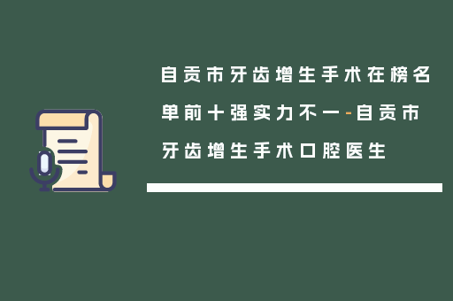 自贡市牙齿增生手术在榜名单前十强实力不一-自贡市牙齿增生手术口腔医生