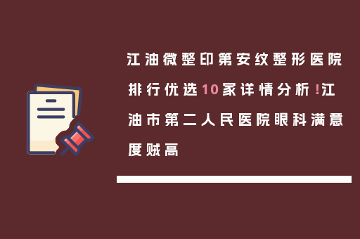 江油微整印第安纹整形医院排行优选10家详情分析！江油市第二人民医院眼科满意度贼高