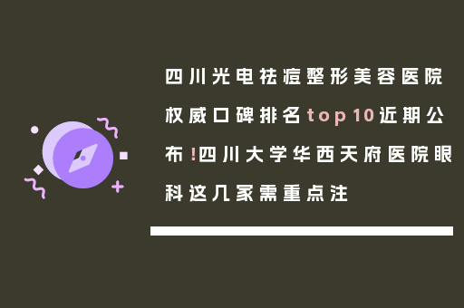 四川光电祛痘整形美容医院权威口碑排名top10近期公布！四川大学华西天府医院眼科这几家需重点注