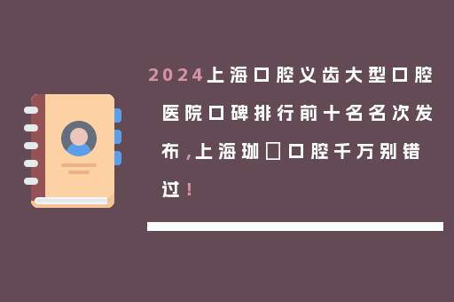 2024上海口腔义齿大型口腔医院口碑排行前十名名次发布，上海珈璟口腔千万别错过！