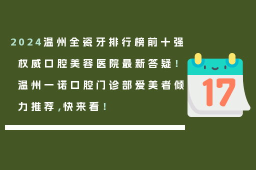 2024温州全瓷牙排行榜前十强权威口腔美容医院最新答疑！温州一诺口腔门诊部爱美者倾力推荐，快来看！