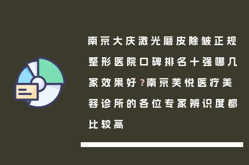 南京大庆激光磨皮除皱正规整形医院口碑排名十强哪几家效果好？南京芙悦医疗美容诊所的各位专家辨识度都比较高