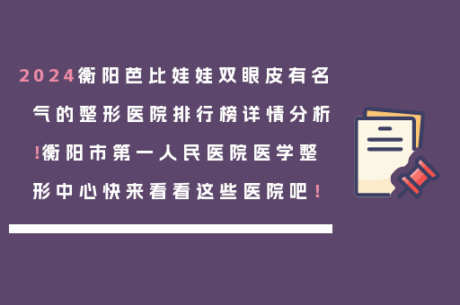 2024衡阳芭比娃娃双眼皮有名气的整形医院排行榜详情分析！衡阳市第一人民医院医学整形中心快来看看这些医院吧！