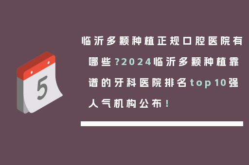 临沂多颗种植正规口腔医院有哪些？2024临沂多颗种植靠谱的牙科医院排名top10强人气机构公布！