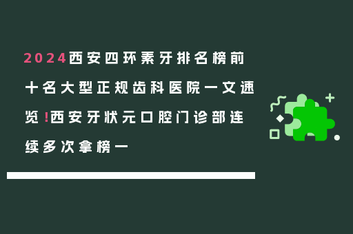 2024西安四环素牙排名榜前十名大型正规齿科医院一文速览！西安牙状元口腔门诊部连续多次拿榜一