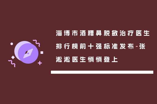 淄博市酒糟鼻脱敏治疗医生排行榜前十强标准发布-张淞淞医生悄悄登上