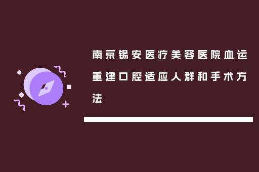 南京锡安医疗美容医院血运重建口腔适应人群和手术方法