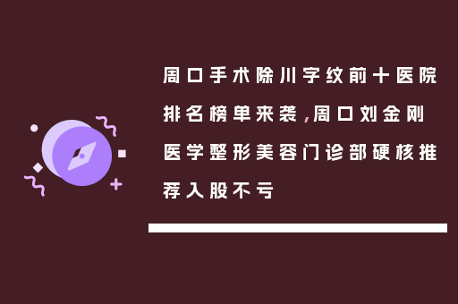 周口手术除川字纹前十医院排名榜单来袭，周口刘金刚医学整形美容门诊部硬核推荐入股不亏
