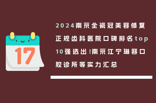 2024南京全瓷冠美容修复正规齿科医院口碑排名top10强选出！南京江宁琳容口腔诊所等实力汇总