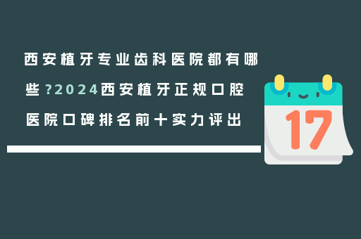 西安植牙专业齿科医院都有哪些？2024西安植牙正规口腔医院口碑排名前十实力评出