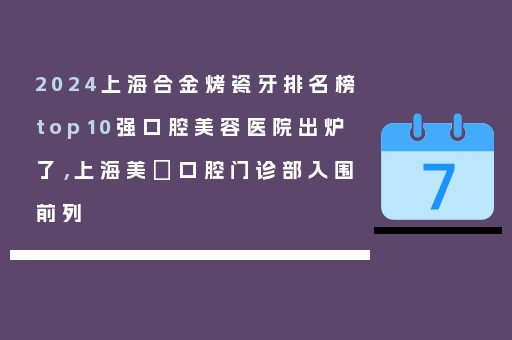 2024上海合金烤瓷牙排名榜top10强口腔美容医院出炉了，上海美璟口腔门诊部入围前列