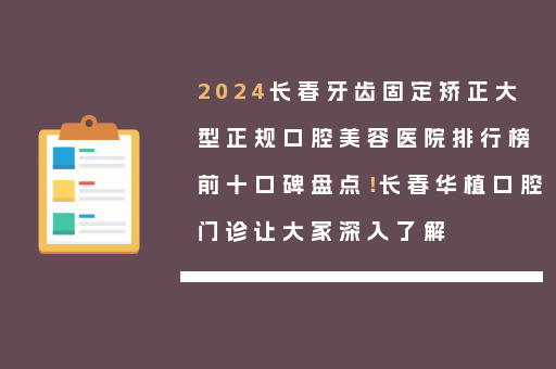2024长春牙齿固定矫正大型正规口腔美容医院排行榜前十口碑盘点！长春华植口腔门诊让大家深入了解