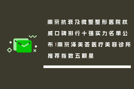 南京抗衰及微整整形医院权威口碑排行十强实力名单公布！南京泽美荟医疗美容诊所推荐指数五颗星