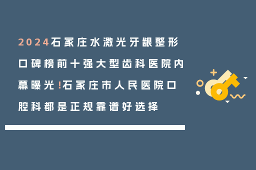 2024石家庄水激光牙龈整形口碑榜前十强大型齿科医院内幕曝光！石家庄市人民医院口腔科都是正规靠谱好选择