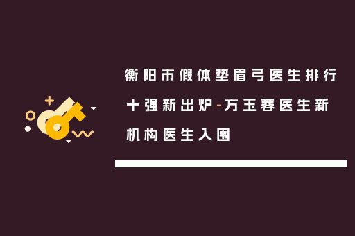 衡阳市假体垫眉弓医生排行十强新出炉-方玉蓉医生新机构医生入围