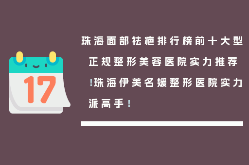 珠海面部祛疤排行榜前十大型正规整形美容医院实力推荐！珠海伊美名媛整形医院实力派高手！