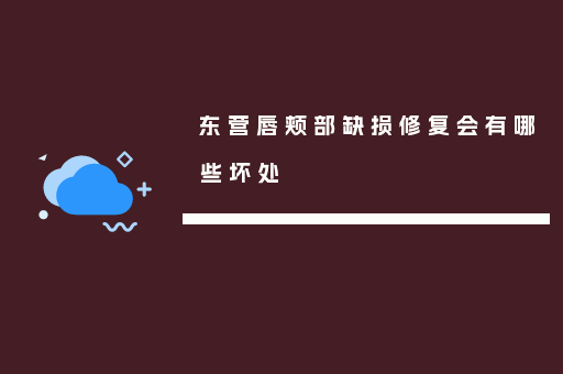 东营唇颊部缺损修复会有哪些坏处