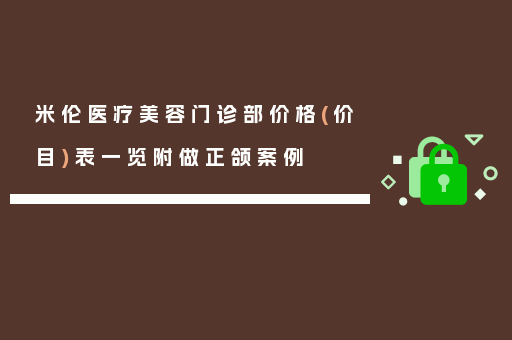 米伦医疗美容门诊部价格(价目)表一览附做正颌案例