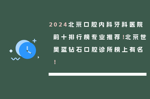 2024北京口腔内科牙科医院前十排行榜专业推荐！北京世奥蓝钻石口腔诊所榜上有名！