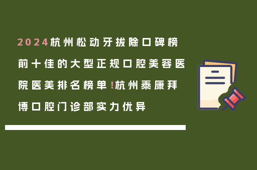 2024杭州松动牙拔除口碑榜前十佳的大型正规口腔美容医院医美排名榜单！杭州泰康拜博口腔门诊部实力优异