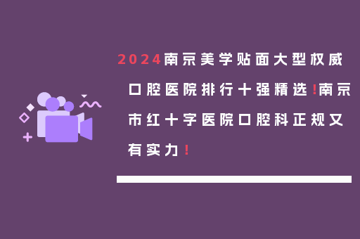 2024南京美学贴面大型权威口腔医院排行十强精选！南京市红十字医院口腔科正规又有实力！