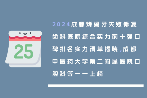 2024成都烤瓷牙失败修复齿科医院综合实力前十强口碑排名实力清单揭晓，成都中医药大学第二附属医院口腔科等一一上榜