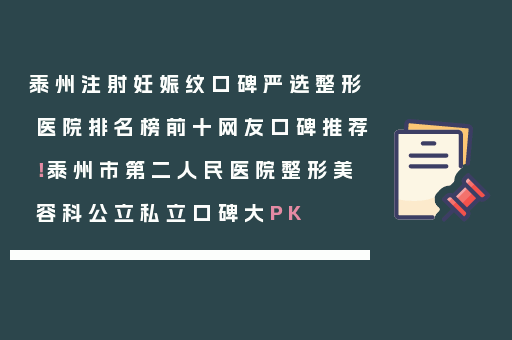 泰州注射妊娠纹口碑严选整形医院排名榜前十网友口碑推荐！泰州市第二人民医院整形美容科公立私立口碑大PK