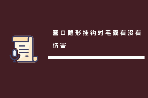营口隐形挂钩对毛囊有没有伤害
