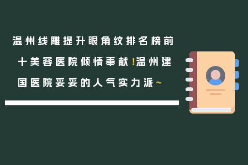 温州线雕提升眼角纹排名榜前十美容医院倾情奉献！温州建国医院妥妥的人气实力派~