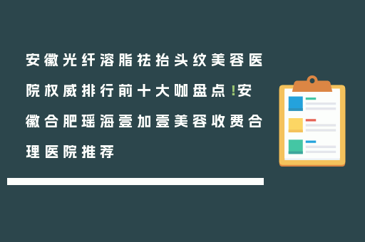 安徽光纤溶脂祛抬头纹美容医院权威排行前十大咖盘点！安徽合肥瑶海壹加壹美容收费合理医院推荐