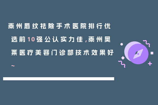 泰州唇纹祛除手术医院排行优选前10强公认实力佳，泰州奥莱医疗美容门诊部技术效果好~