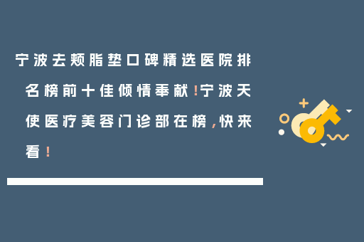 宁波去颊脂垫口碑精选医院排名榜前十佳倾情奉献！宁波天使医疗美容门诊部在榜，快来看！