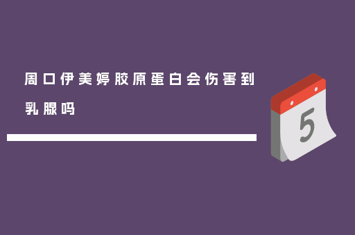 周口伊美婷胶原蛋白会伤害到乳腺吗