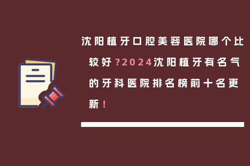 沈阳植牙口腔美容医院哪个比较好？2024沈阳植牙有名气的牙科医院排名榜前十名更新！