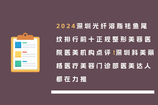 2024深圳光纤溶脂祛鱼尾纹排行前十正规整形美容医院医美机构点评！深圳科美丽格医疗美容门诊部医美达人都在力推