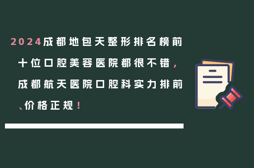 2024成都地包天整形排名榜前十位口腔美容医院都很不错，成都航天医院口腔科实力排前、价格正规！