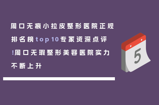 周口无痕小拉皮整形医院正规排名榜top10专家资深点评！周口无瑕整形美容医院实力不断上升