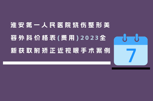 淮安第一人民医院烧伤整形美容外科价格表(费用)2023全新获取附矫正近视眼手术案例