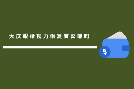 大庆眼睛视力修复有弊端吗