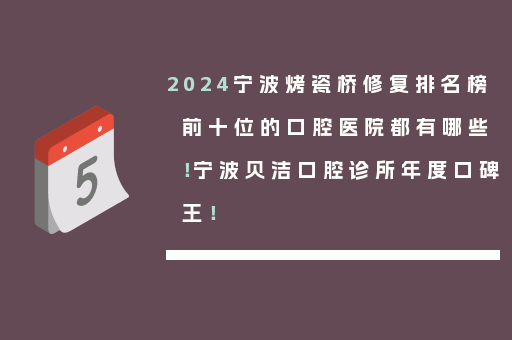 2024宁波烤瓷桥修复排名榜前十位的口腔医院都有哪些！宁波贝洁口腔诊所年度口碑王！