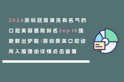 2024深圳冠周清洗有名气的口腔美容医院排名top10强新鲜出炉啦！深圳质美口腔诊所入围理由详情点击查看