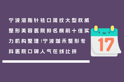 宁波溶脂针祛口周纹大型权威整形美容医院排名榜前十佳实力机构整理！宁波珈禾整形专科医院口碑人气在线比拼