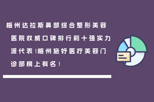 梅州达拉斯鼻部综合整形美容医院权威口碑排行前十强实力派代表！梅州施妤医疗美容门诊部榜上有名！