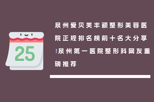 泉州爱贝芙丰额整形美容医院正规排名榜前十名大分享！泉州第一医院整形科网友重磅推荐