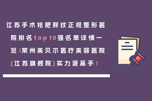 江苏手术祛肥胖纹正规整形医院排名top10强名单详情一览！常州美贝尔医疗美容医院(江苏旗舰院)实力派高手！