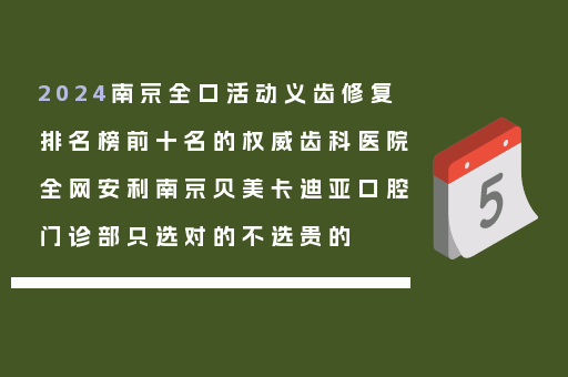 2024南京全口活动义齿修复排名榜前十名的权威齿科医院全网安利南京贝美卡迪亚口腔门诊部只选对的不选贵的